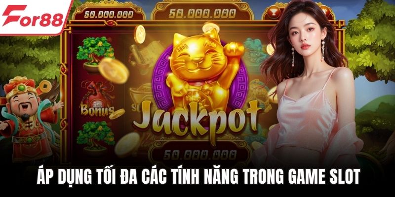 Áp dụng tối đa các tính năng trong game slot