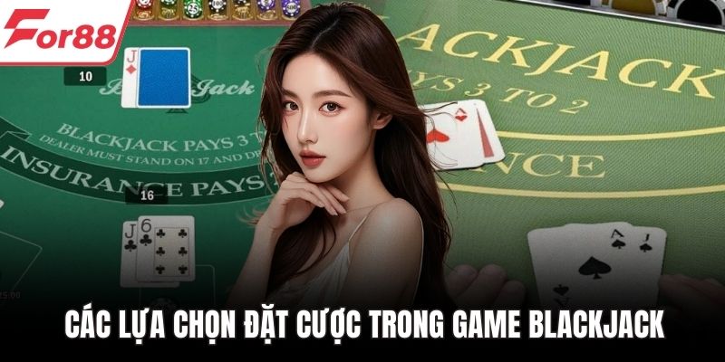 Các lựa chọn đặt cược trong game Blackjack