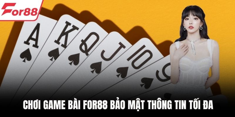 Chơi game bài FOR88 bảo mật thông tin tối đa