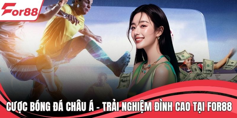 Cược Bóng Đá Châu Á – Trải Nghiệm Đỉnh Cao Tại FOR88