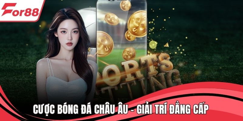 Cược Bóng Đá Châu Âu – Giải Trí Đẳng Cấp