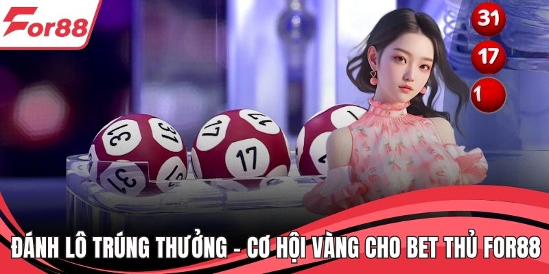 Đánh Lô Trúng Thưởng - Cơ Hội Vàng Cho Bet Thủ FOR88