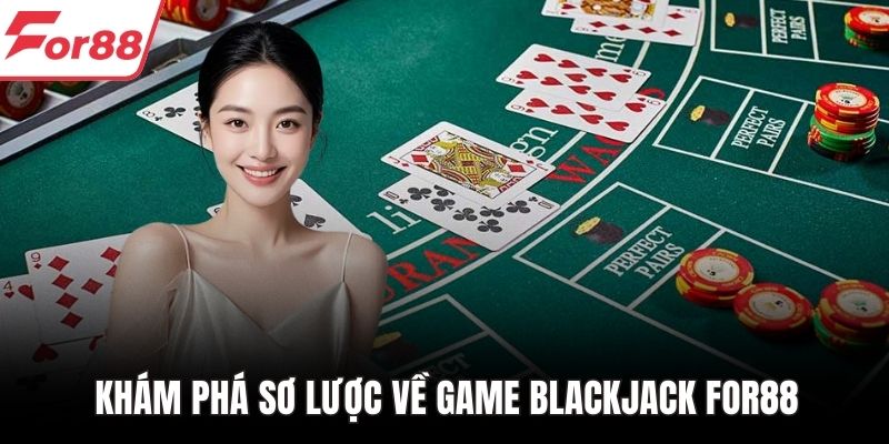 Khám phá sơ lược về game blackjack FOR88