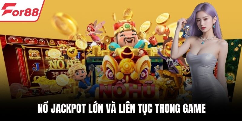 Nổ jackpot lớn và liên tục trong game