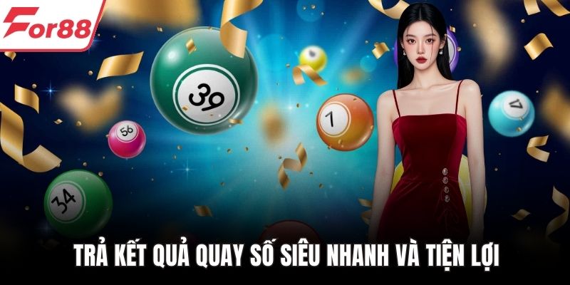 Trả kết quả quay số siêu nhanh và tiện lợi