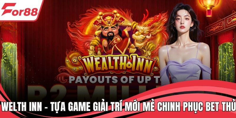 Welth Inn - Tựa Game Giải Trí Mới Mẻ Chinh Phục Bet Thủ