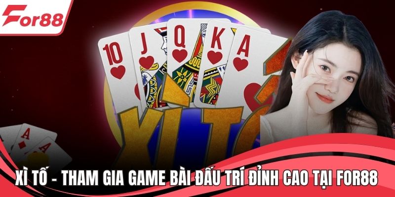 Xì Tố – Tham Gia Game Bài Đấu Trí Đỉnh Cao Tại FOR88